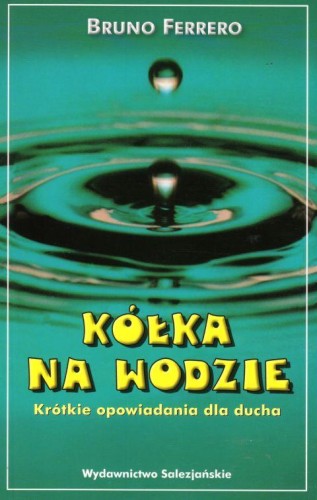 Kółka na wodzie (książka) - Bruno Ferrero, młodzież, Wydawnictwo Salezjańskie - Warszawa, 2012 r., oprawa miękka - 02690 9788386655052