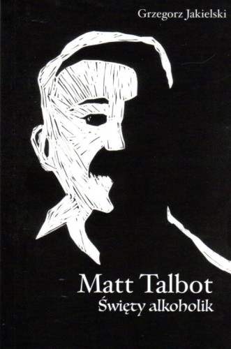 Matt Talbot. Święty alkoholik (książka) - Grzegorz Jakielski, biografie, WYD ROSEMARIA, 2020 r., oprawa miękka - 02669 9788363110888