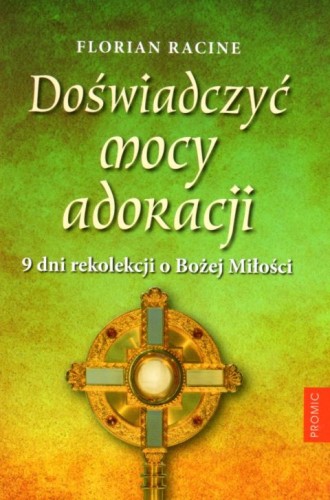 Doświadczyć mocy adoracji. 9 dni rekolekcji o Bożej Miłości (książka) - Florian Ricine, adoracje, Wydawnictwo Księży Marianów, 2014 r., oprawa miękka - 02291 9788375027846