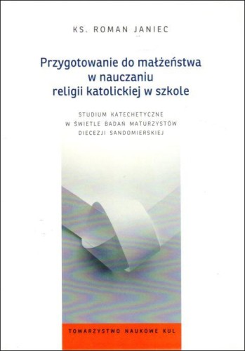 Przygotowanie do małżeństwa w nauczaniu religii katolickiej w szkole (książka) - ks. Roman Janiec, małżeństwo, Towarzystwo Naukowe KUL, 2020 r., oprawa twarda - 02246 9788373069190