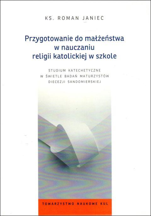 Przygotowanie do małżeństwa w nauczaniu religii katolickiej w szkole (książka) - ks. Roman Janiec, małżeństwo, Towarzystwo Naukowe KUL, 2020 r., oprawa twarda - 02246 9788373069190