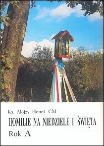 Homilie na niedziele i święta - rok A (książka) - ks. Alojzy Henel CM, homiletyka, Wydawnictwo Instytut Teologiczny Księży Misjonarzy, 2001 r., oprawa miękka - 01865 9788372163042