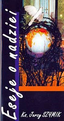 Eseje o nadziei (książka) - ks. Jerzy Szymik, refleksyjna, Wrocławska Księgarnia Archidiecezjalna, 2001 r., oprawa miękka - 01558 9788388301513