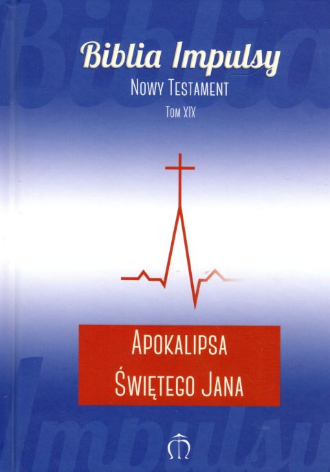 Biblia Impulsy. Nowy Testament. Tom XIX. Apokalipsa św. Jana (książka) - -, Biblia, Wydawnictwo Księgarnia św. Jacka, 2019 r., oprawa twarda - 01459 9788380990562