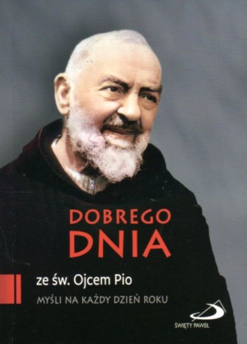 Dobrego dnia! Myśli na każdy dzień roku z Ojcem Pio (książka) - Ojciec  Pio, biografie, Edycja św. Pawła, 2020 r., oprawa miękka - 00983 9788381312448