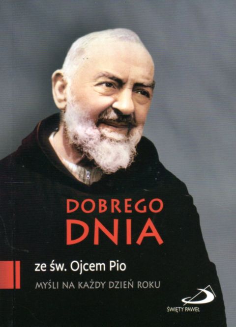 Dobrego dnia! Myśli na każdy dzień roku z Ojcem Pio (książka) - Ojciec  Pio, biografie, Edycja św. Pawła, 2020 r., oprawa miękka - 00983 9788381312448