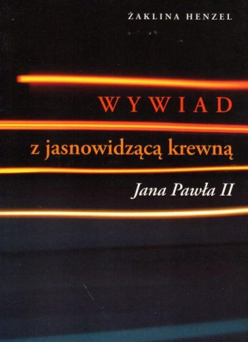 Wywiad z jasnowidzącą krewną Jana Pawła II (książka) - Żaklina Henzel, Petrus, PETRUS WYDAWNICTWO, oprawa miękka - 00156 9788361533443