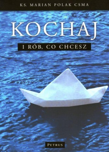 Kochaj i rób, co chcesz (książka) - ks. Marcin Polak, Petrus, PETRUS WYDAWNICTWO, 2011 r., oprawa miękka - 00150 9788377200520