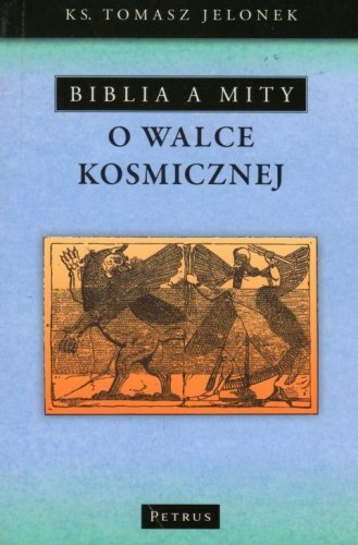 Biblia a mity o walce kosmicznej (książka) - Tomasz Jelonek, Petrus, PETRUS WYDAWNICTWO, 2011 r., oprawa miękka - 00149 9788361533757