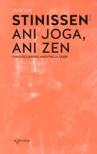Ani Joga, ani Zen (książka) - Wilfried Stinissen OCD, duchowość, Wydawnictwo W drodze, 2021 r., oprawa miękka ze skrzydełkami - 00068 9114582479756