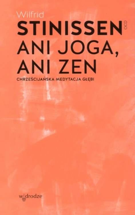 Ani Joga, ani Zen (książka) - Wilfried Stinissen OCD, duchowość, Wydawnictwo W drodze, 2021 r., oprawa miękka ze skrzydełkami - 00068 9114582479756