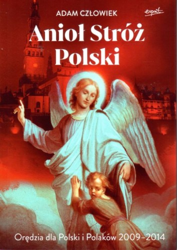 Anioł Stróż Polski. Orędzia dla Polski i Polaków (2009-2014) (książka) - Adam Człowiek, anioły, ESPRIT, 2024 r., oprawa miękka ze skrzydełkami - 66690 9788367925532