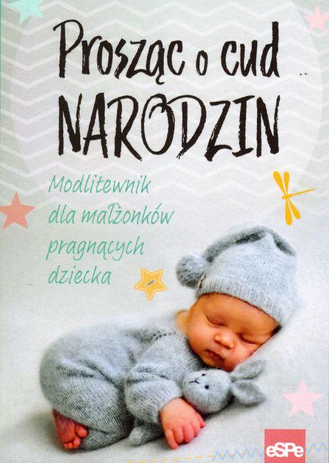 Prosząc o cud narodzin. Modlitewnik dla małżonków pragnących dziecka (książka) - Elżbieta Wiater  (opr.) , rodzina, rodzice, Wydawnictwo eSPe, 2019 r., oprawa miękka - 29511 9788374829892