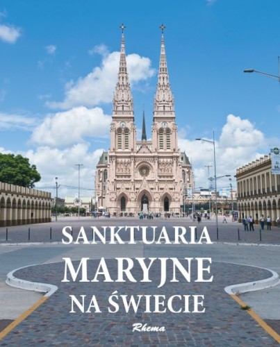 Sanktuaria Maryjne na świecie (książka) - Adam Dylewski, albumy, Wydawnictwo Rhema, 2023 r., oprawa twarda - 65647 9788383480961