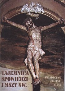 Tajemnica spowiedzi i Mszy Świętej. Świadectwo Cataliny Rivas (książka) - Catalina Rivas, Eucharystia; spowiedź pojednanie, Wydawnictwo Vox Domini, 2017 r., oprawa Miękka - 13991 9788386092796