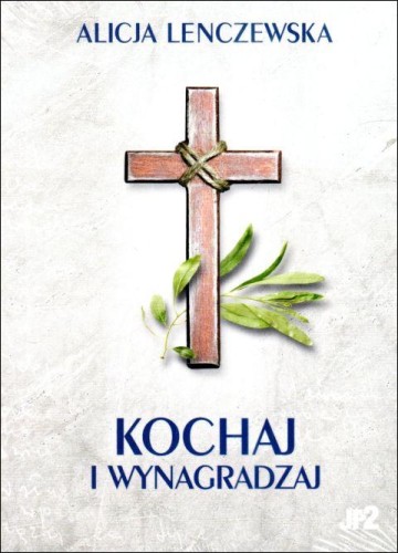 Kochaj i wynagradzaj (książka) - Alicja Lenczewska, Lenczewska, WYDAWNICTWO JANA PAWŁA II, 2023 r., oprawa miękka - 65724 9788367680059