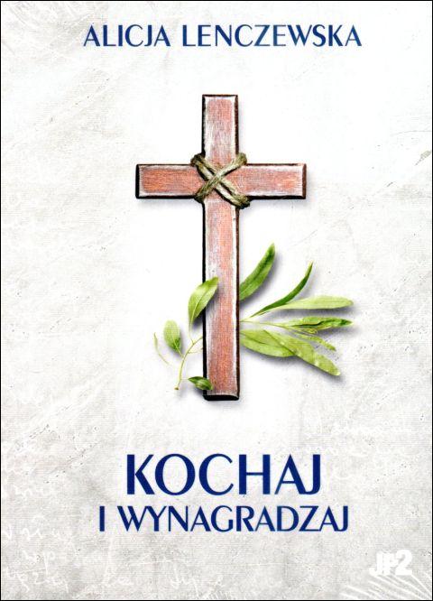 Kochaj i wynagradzaj (książka) - Alicja Lenczewska, Lenczewska, WYDAWNICTWO JANA PAWŁA II, 2023 r., oprawa miękka - 65724 9788367680059