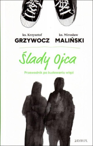 Ślady ojca. Przewodnik po budowaniu więzi (książka) - ks. Krzysztof Grzywocz, ks. Mirosław Maliński, tato, 2RYBY, 2023 r., oprawa twarda - 66186 9788396666949