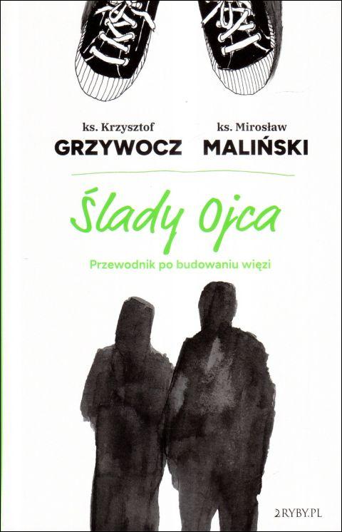 Ślady ojca. Przewodnik po budowaniu więzi (książka) - ks. Krzysztof Grzywocz, ks. Mirosław Maliński, tato, 2RYBY, 2023 r., oprawa twarda - 66186 9788396666949