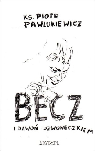 Becz i dzwoń dzwoneczkiem (książka) - ks. Piotr Pawlukiewicz, Pawlukiewicz, 2RYBY, 2021 r., oprawa miękka - 09115 9788396666901