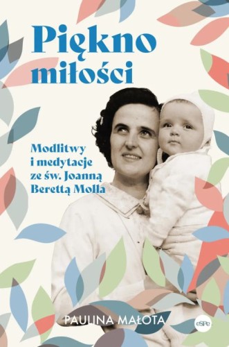 Piękno miłości. Modlitwy i medytacje ze św. Joanną Berettą Mollą (książka) - Paulina Małota, biografie, Wydawnictwo Spes, 2026 r., oprawa miękka ze skrzydełkami - 69465 9788384041574