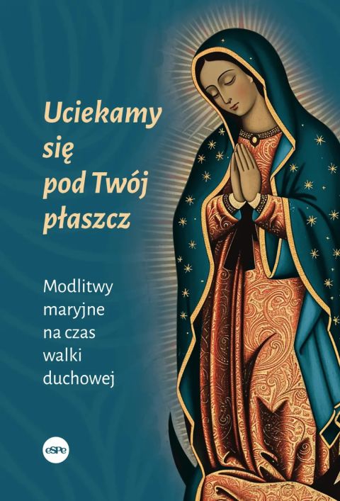 Uciekamy się pod Twój płaszcz. Modlitwy maryjne na czas walki duchowej (książka) - Dorota Mącińska  (opr.) , maryjne, Wydawnictwo eSPe, 2026 r., oprawa miękka ze skrzydełkami - 69464 9788384041413
