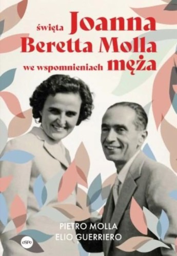 Św. Joanna Beretta Molla we wspomnieniach męża (książka) - Pietro Molla, Elio Guerriero, biografie, Wydawnictwo eSPe, 2026 r., oprawa miękka ze skrzydełkami - 69463 9788384041338