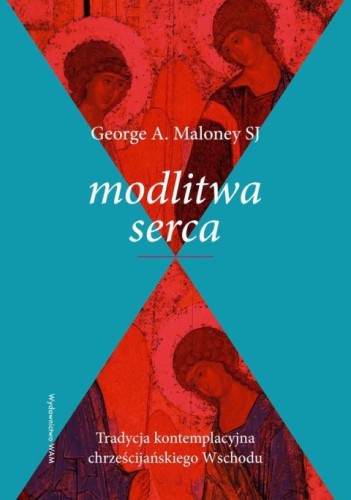 Modlitwa serca. Tradycja kontemplacyjna chrześcijańskiego Wschodu (książka) - George Maloney, modlitwa, Wydawnictwo WAM, 2026 r., oprawa miękka - 69452 9788327747358