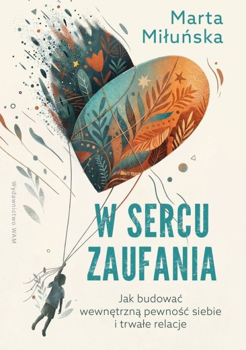 W sercu zaufania. Jak budować wewnętrzną pewność siebie i trwałe relacje (książka) - Marta Miłuńska, psychologia, Wydawnictwo WAM, 2026 r., oprawa miękka - 69451 9788327747426