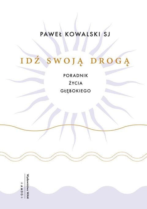 Idź swoją drogą. Poradnik życia głębokiego (książka) - Paweł Kowalski, poradniki, Wydawnictwo WAM, 2026 r., oprawa miękka - 69449 9788327747280