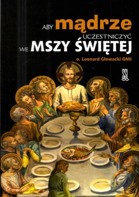 Aby mądrze uczestniczyć we Mszy Świetej (książka) - o. Leonard Głowacki OMI, Eucharystia, Wydawnictwo Sióstr Loretanek, 2025 r., oprawa miękka - 69226 9788382122374