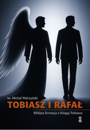 Tobiasz i Rafał. Biblijna formacja z Księgą Tobiasza (książka) - ks. Michał Walczyński, Biblia, Wydawnictwo Sióstr Loretanek, 2025 r., oprawa miękka - 69186 9788382122299