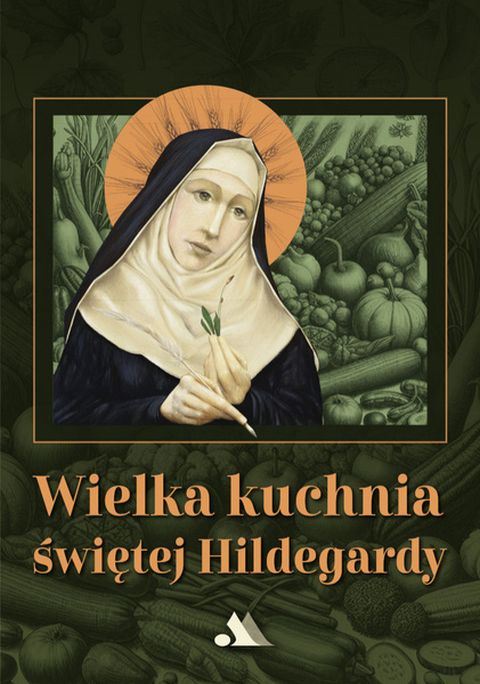 Wielka kuchnia Świętej Hildegardy (książka) - Hildegarda z Bingen, kuchnia, zdrowie, Wydawnictwo AA - Kraków, 2025 r., oprawa twarda - 69144 9788383401089