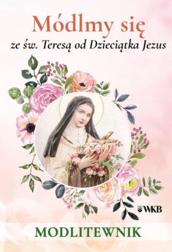 Módlmy się ze św. Teresą od Dzieciątka Jezus. Modlitewnik (książka) - Paweł Furdzik, modlitewniki, Wydawnictwo OO. Karmelitów Bosych, 2025 r., oprawa miękka - 69137 9788376047737