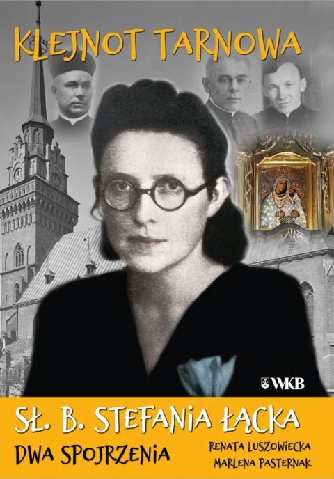 Klejnot Tarnowa. Sł. B. Stefania Łącka (książka) - Marlena Pasternak, Renata Luszowiecka, Karmelici, Wydawnictwo OO. Karmelitów Bosych, 2025 r., oprawa miękka - 69136 9788376047706