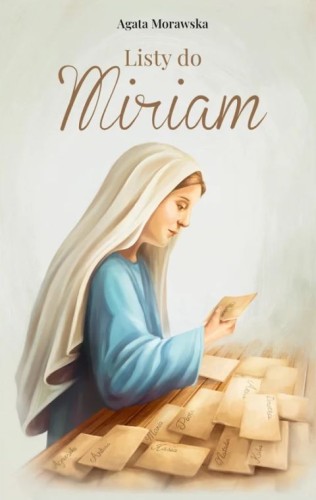 Listy do Miriam (książka) - Agata Morawska, maryjne, Wydawnictwo OO. Karmelitów Bosych, 2025 r., oprawa miękka - 69132 9788376047799