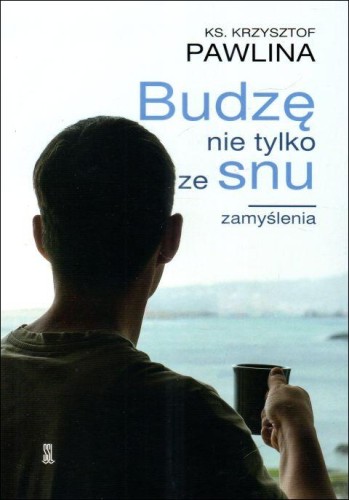 Budzę nie tylko ze snu. Zamyślenia (książka) - ks. Krzysztof Pawlina, rozważania, Wydawnictwo Sióstr Loretanek, 2024 r., oprawa miękka - 67716 9788382121940