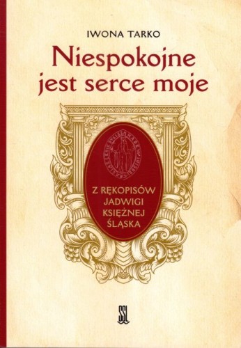 Niespokojne jest serce moje. Z rękopisów Jadwigi Księżnej Śląska (książka) - Iwona Tarko, biografie, Wydawnictwo Sióstr Loretanek, 2024 r., oprawa miękka - 67714 9788382121872