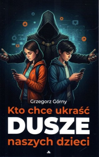 Kto chce ukraść dusze naszych dzieci (książka) - Grzegorz Górny, psychologia, Wydawnictwo AA - Kraków, 2024 r., oprawa miękka ze skrzydełkami - 67696 9788383401317