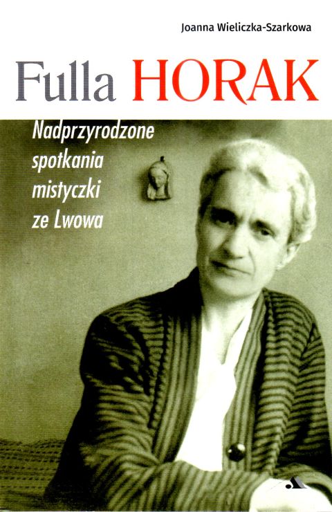 Fulla Horak. Nadprzyrodzone spotkania mistyczki ze Lwowa (książka) - Szarkowa Joanna Wieliczka-, nawrócenie, Wydawnictwo AA - Kraków, 2024 r., oprawa miękka - 66919 9788383400389