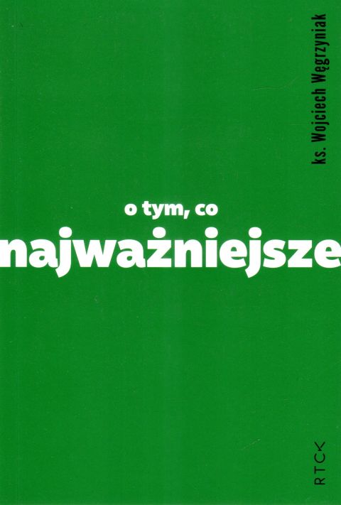 O tym, co najważniejsze (książka) - ks. Wojciech Węgrzyniak, popularnonaukowe, RÓB TO CO KOCHASZ, 2024 r., oprawa miękka - 66802 9788367960656