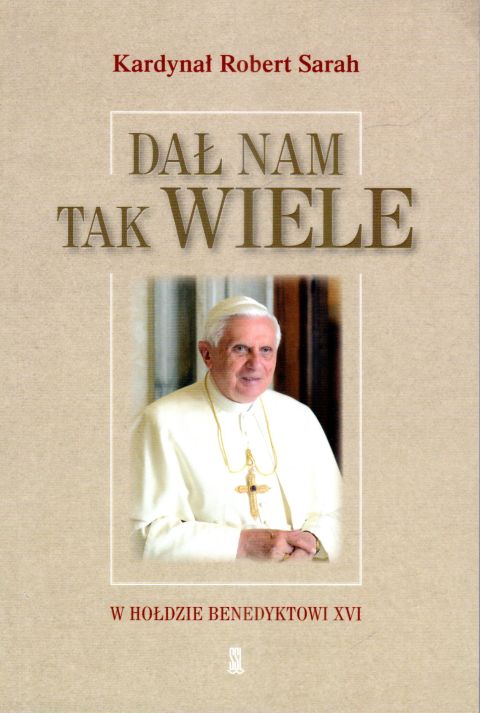 Dał nam tak wiele. W hołdzie Benedyktowi XVI (książka) - kard. Robert Sarah, Benedykt XVI, Wydawnictwo Sióstr Loretanek, 2024 r., oprawa miękka - 66768 9788382121599