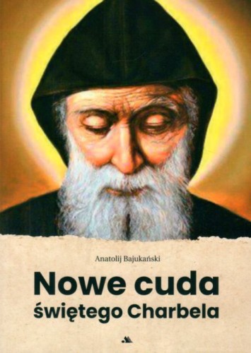 Nowe cuda świętego Charbela (książka) - Anatolij Bajukański, Charbel, Wydawnictwo AA - Kraków, 2022 r., oprawa miękka - 63255 9788378646822