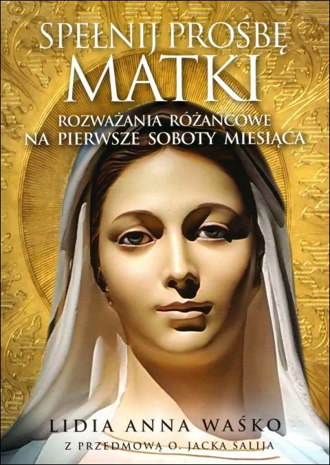 Spełnij prośbę Matki. Rozważania różańcowe na pierwsze soboty miesiąca (książka) - Lidia Anna Waśko, maryjne, Wydawnictwo Fronda, 2020 r., oprawa miękka - 62797 9788380797604