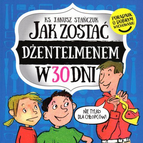 Jak zostać dżentelmenem w 30 dni (książka) - ks. Janusz Stańczuk, dzieci, Wydawnictwo Sióstr Loretanek, 2019 r., oprawa miękka - 62507 9788372579867