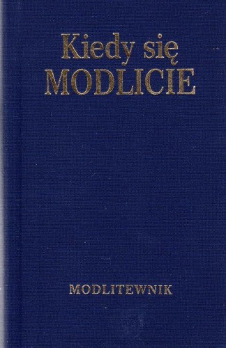 Kiedy się modlicie. Modlitewnik (książka) - ks. Mateusz Matuszewski  (opr.) , modlitewniki, Wydawnictwo Sióstr Loretanek, 2018 r., oprawa twarda - 61476 9788372579300