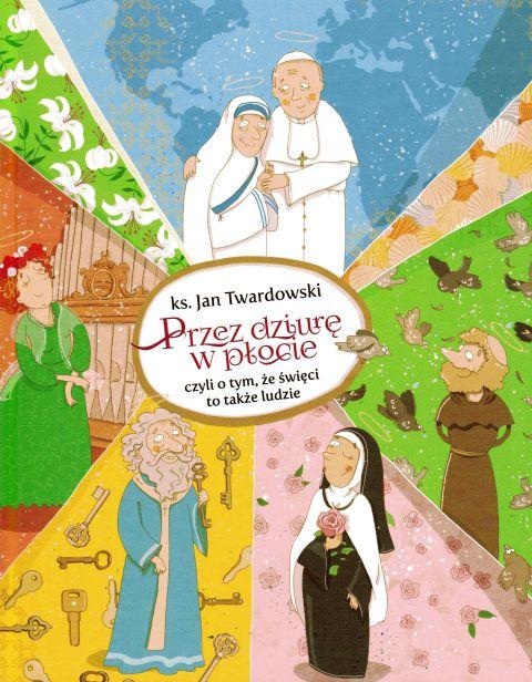 Przez dziurę w płocie, czyli o tym, że święci to także ludzie (książka) - ks. Jan Twardowski, Twardowski Jan ks., Drukarnia i Księgarnia św. Wojciecha, 2017 r., oprawa twarda - 56930 9788380651661