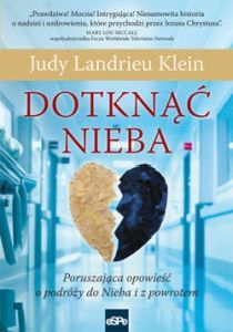 Dotknąć nieba. Poruszająca opowieść o podróży do Nieba i z powrotem (książka) - Judy Landrieu Klein, niebo, Wydawnictwo eSPe, 2024 r., oprawa miękka - 51054 9788368031423