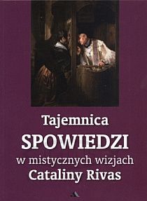 Tajemnica spowiedzi w mistycznych wizjach Cataliny Rivas (książka) - Rivas, objawienia, cuda, Wydawnictwo AA - Kraków, 2013 r., oprawa miękka - 41492 9788378643241