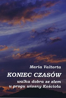 Koniec czasów - walka dobra ze złem u progu wiosny Kościoła (książka) - Maria Valtorta, maryjne, Wydawnictwo Vox Domini, 2005 r., oprawa miękka - 16513